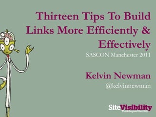 Thirteen Tips To Build Links More Efficiently & Effectively SASCON Manchester 2011 Kelvin Newman @kelvinnewman 