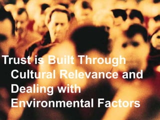 Trust is Built Through Cultural Relevance and Dealing with Environmental Factors