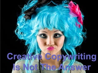 Creative Copywriting Is Not The Answer