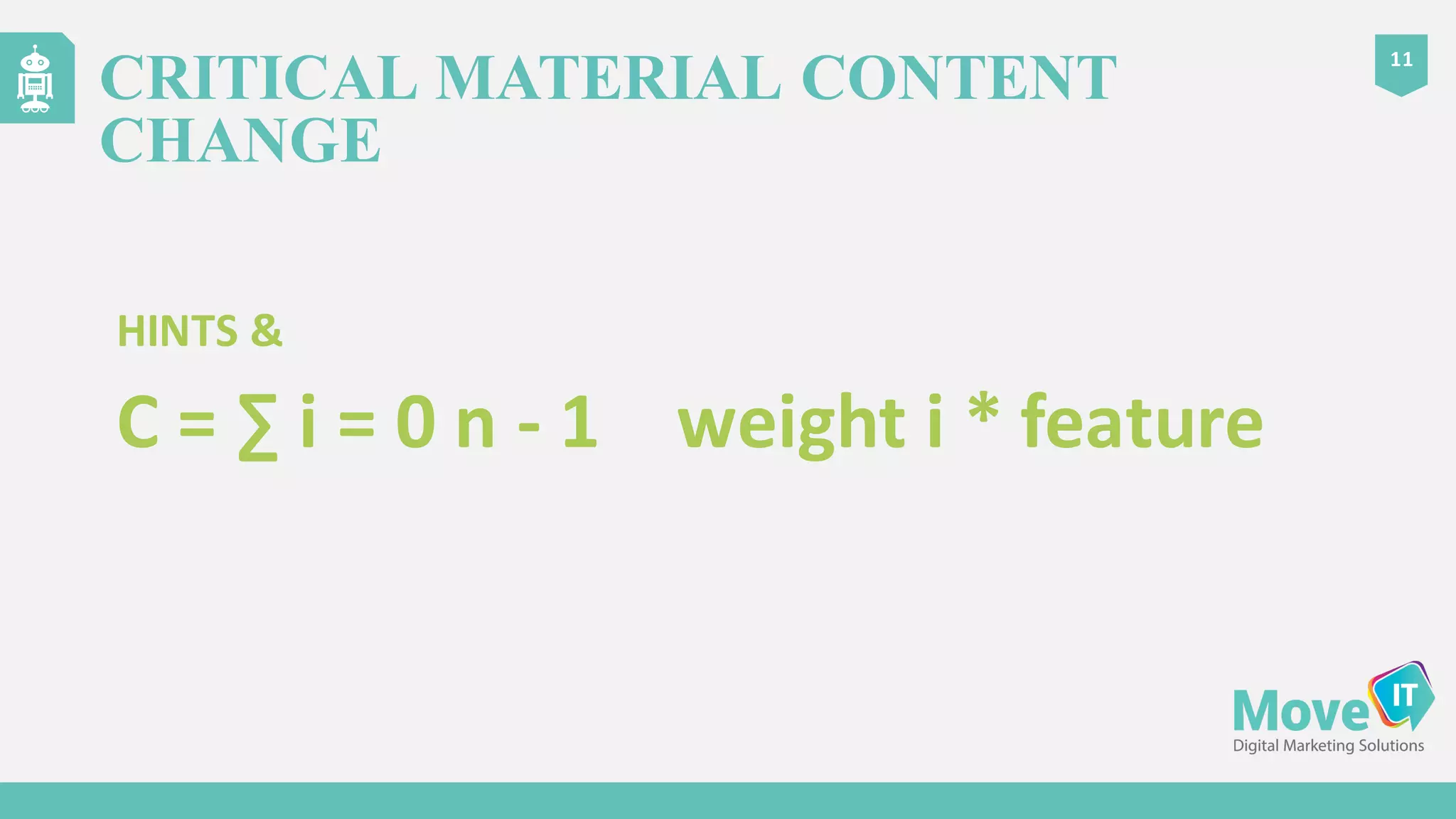 CRITICAL MATERIAL CONTENT
CHANGE
11
HINTS	
  &
C	
  =	
  ∑	
  i =	
  0	
  n	
  -­‐ 1	
   	
  weight	
  i *	
  feature
 