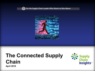 The Connected Supply
Chain
April 2018
For the Supply Chain Leader Who Wants to Rise Above
 