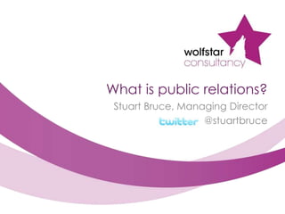 What is public relations? Stuart Bruce, Managing Director @stuartbruce 