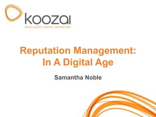 Reputation Management:
    In A Digital Age
      Samantha Noble




                         1
 