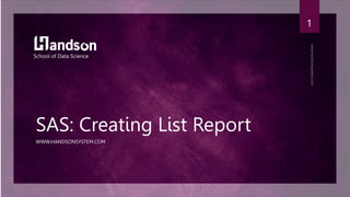 SAS: Creating List Report
WWW.HANDSONSYSTEM.COM
School of Data Science
1
 