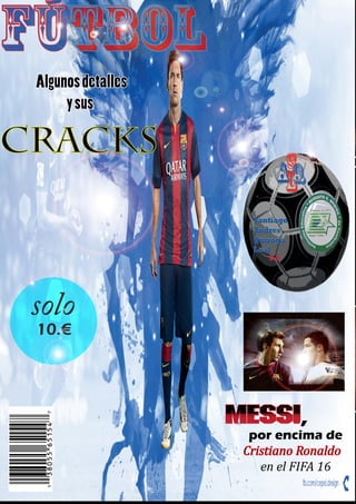 Fútbol
Algunosdetalles
ysus
cracks
Messi,
por encima de
Cristiano Ronaldo
en el FIFA 16
solo
10.€
 