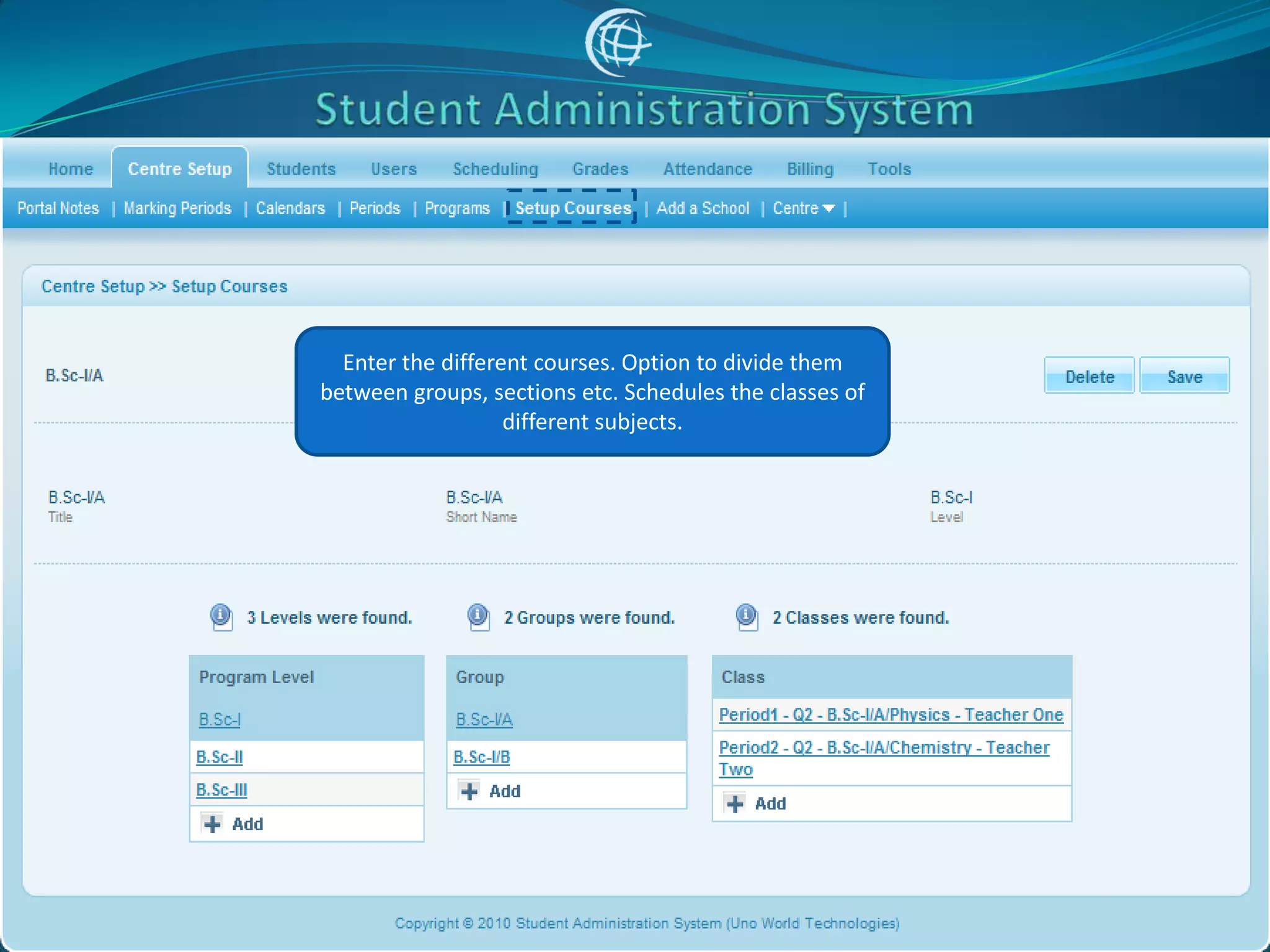 Enter the different courses. Option to divide them
between groups, sections etc. Schedules the classes of
                   different subjects.
 