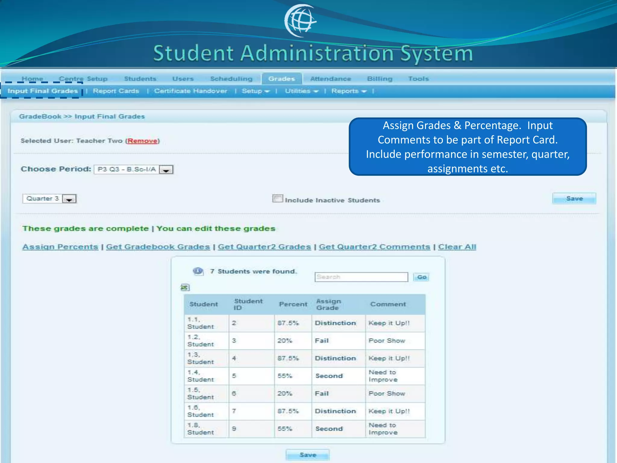 Assign Grades & Percentage. Input
   Comments to be part of Report Card.
Include performance in semester, quarter,
             assignments etc.
 