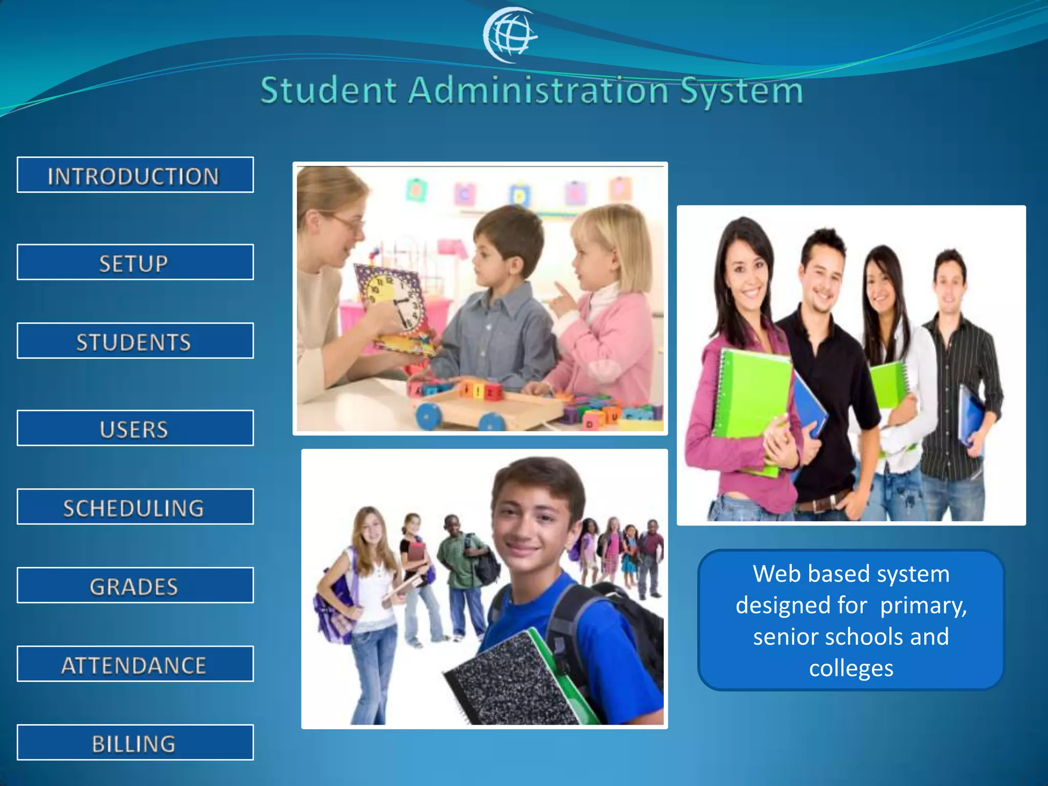 Web based system
designed for primary,
 senior schools and
      colleges
 