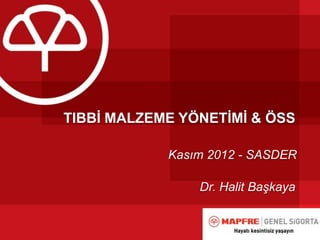TIBBİ MALZEME YÖNETİMİ & ÖSS

            Kasım 2012 - SASDER

                Dr. Halit Başkaya
 