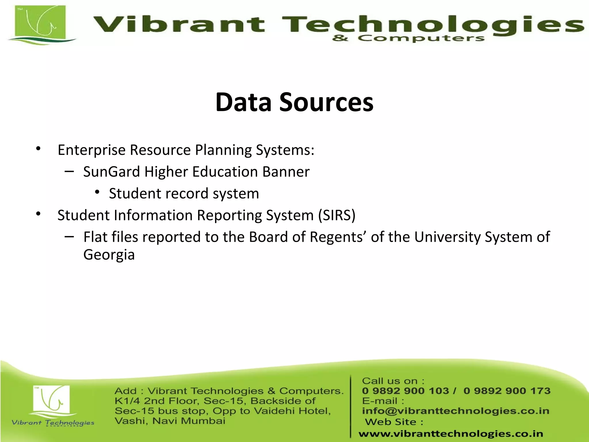 Data Sources
• Enterprise Resource Planning Systems:
– SunGard Higher Education Banner
• Student record system
• Student Information Reporting System (SIRS)
– Flat files reported to the Board of Regents’ of the University System of
Georgia
 