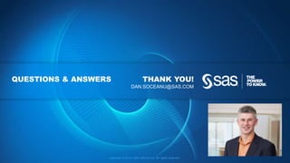 Copyright © 2013, SAS Institute Inc. All rights reserved.
QUESTIONS & ANSWERS THANK YOU!
DAN.SOCEANU@SAS.COM
 