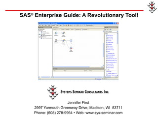 SAS ®  Enterprise Guide: A Revolutionary Tool! ,[object Object],[object Object],[object Object]