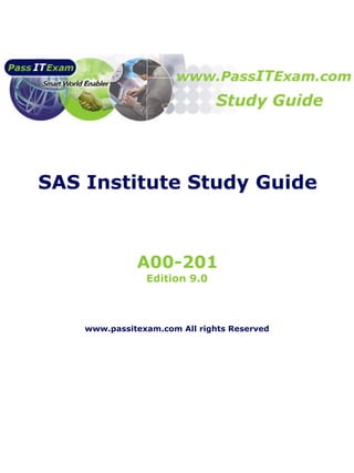 SAS Institute Study Guide



              A00-201
                Edition 9.0



    www.passitexam.com All rights Reserved
 