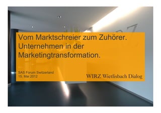 Vom Marktschreier zum Zuhörer.
Unternehmen in der
Marketingtransformation.

SAS Forum Switzerland
15. Mai 2012
 