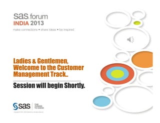 Ladies & Gentlemen,
Welcome to the Customer
Management Track..
Session will begin Shortly.
 