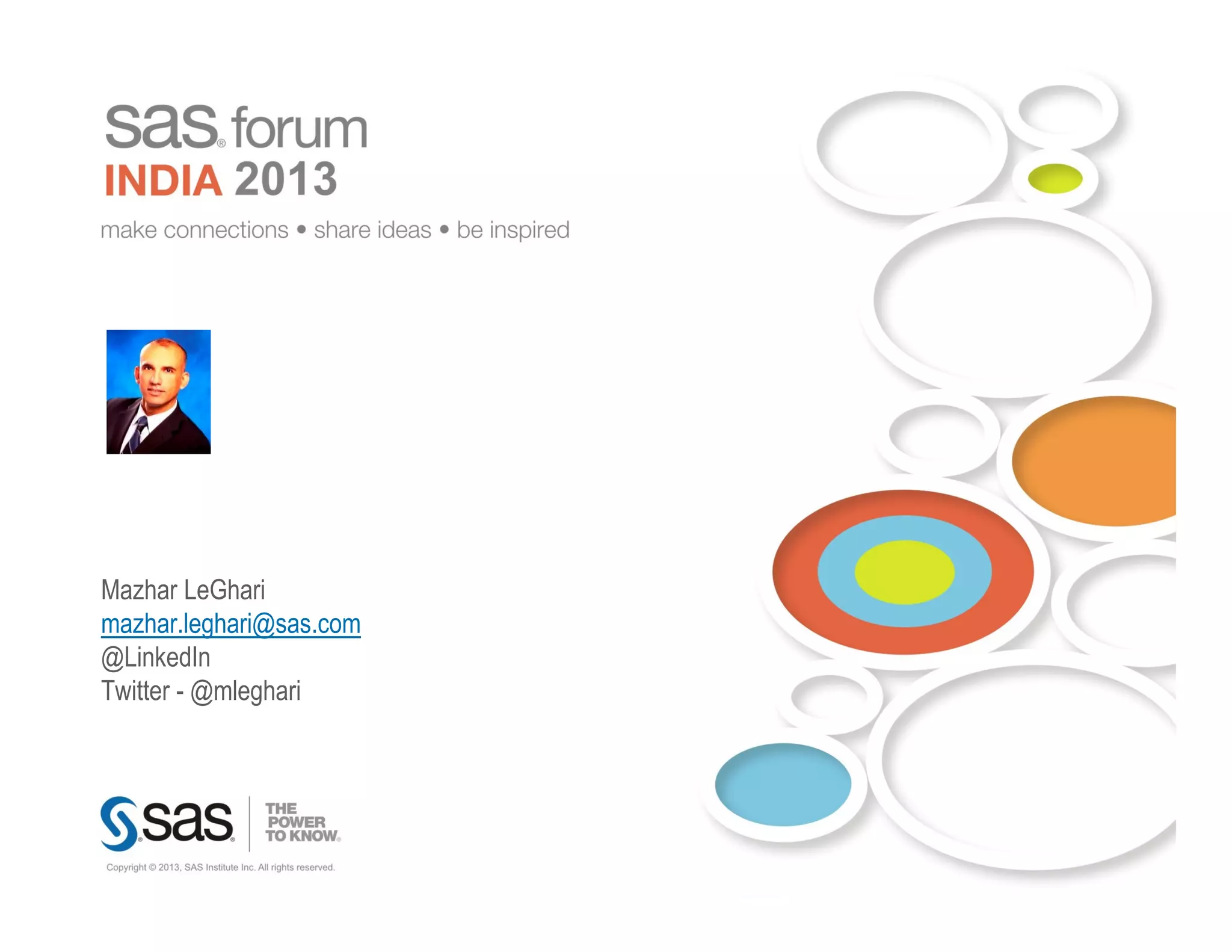 Mazhar LeGhari
mazhar.leghari@sas.com
@LinkedIn
Twitter - @mleghari




   Copyright © 2010, SAS Institute Inc. All rights reserved.
 