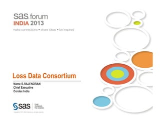 Loss Data Consortium
Name S.RAJENDRAN
Chief Executive
Cordex India
 