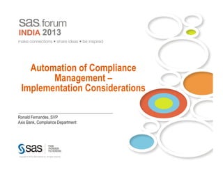 Automation of Compliance
        Management –
 Implementation Considerations

Ronald Fernandes, SVP
Axis Bank, Compliance Department
 