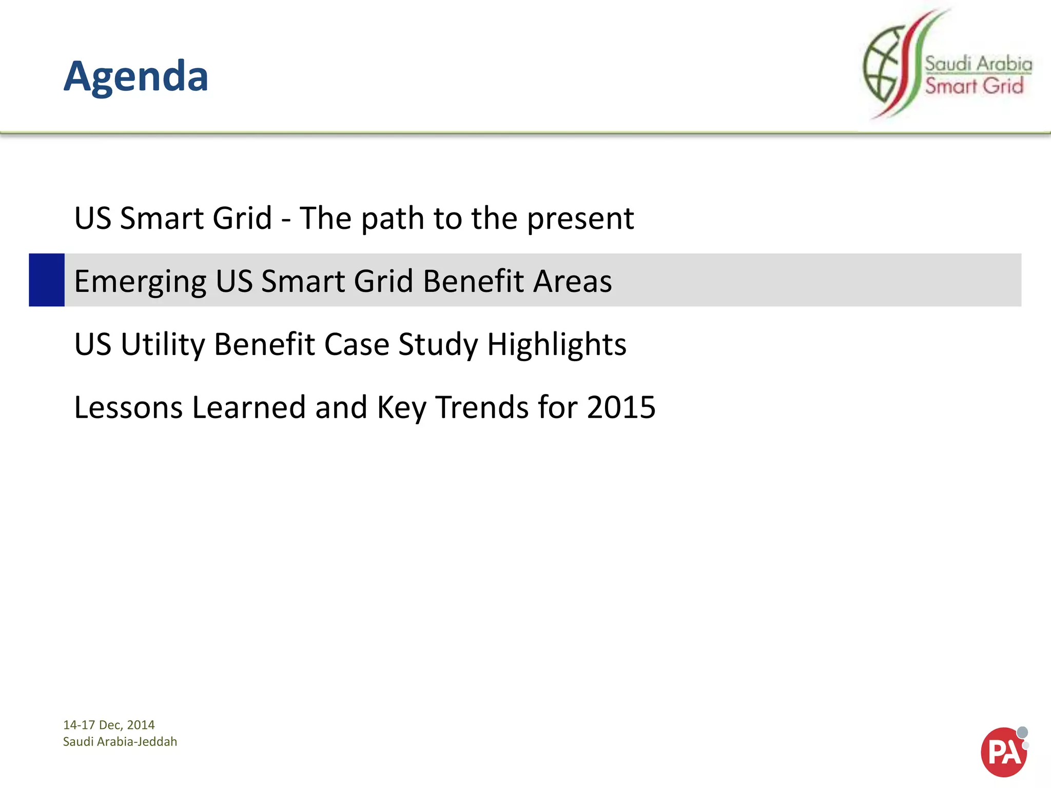 14-17 Dec, 2014
Saudi Arabia-Jeddah
Agenda
US Smart Grid - The path to the present
Emerging US Smart Grid Benefit Areas
US Utility Benefit Case Study Highlights
Lessons Learned and Key Trends for 2015
 