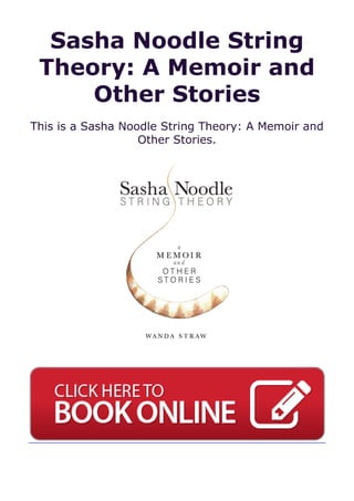 Sasha Noodle String
Theory: A Memoir and
Other Stories
This is a Sasha Noodle String Theory: A Memoir and
Other Stories.
 