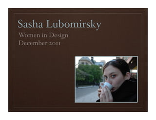 Sasha Lubomirsky
Women in Design
December 2011
 