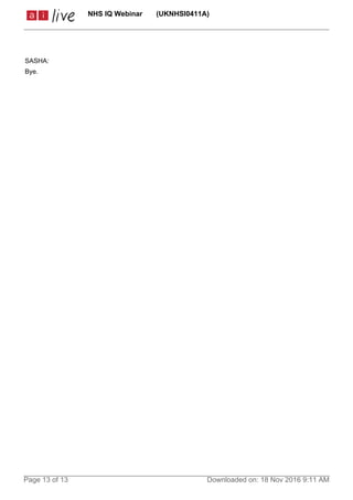 SASHA:
Bye.
NHS IQ Webinar (UKNHSI0411A)
Page 13 of 13 Downloaded on: 18 Nov 2016 9:11 AM
 