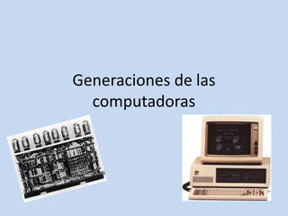 Generaciones de las computadoras 