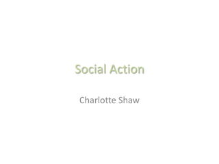 Social Action
Charlotte Shaw

 