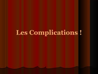 Les Complications !
 