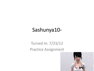 Sashunya10-

 Turned In: 7/23/12
Practice Assignment
 