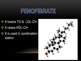  It lowers TG & LDL-CH
 It raises HDL-CH
 It is used in combination with
statins
 