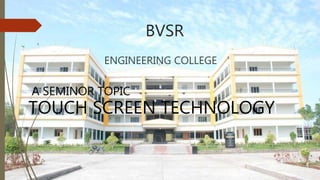 BVSR
ENGINEERING COLLEGE
A SEMINOR TOPIC
TOUCH SCREEN TECHNOLOGY
 