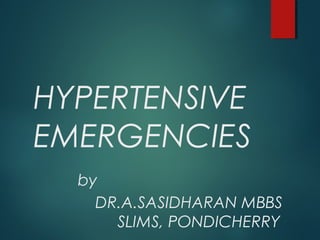 HYPERTENSIVE
EMERGENCIES
by
DR.A.SASIDHARAN MBBS
SLIMS, PONDICHERRY
 