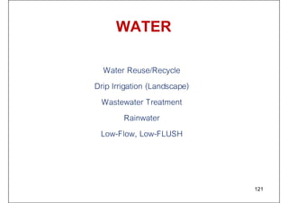 WATER
Water Reuse/Recycle
Drip Irrigation (Landscape)
Wastewater Treatment
Rainwater
Low-Flow, Low-FLUSH
121
 