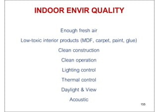 INDOOR ENVIR QUALITY
Enough fresh air
Low-toxic interior products (MDF, carpet, paint, glue)
Clean construction
Clean operation
Lighting control
Thermal control
Daylight & View
Acoustic
155
 