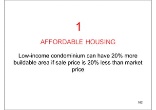 AFFORDABLE HOUSING
Low-income condominium can have 20% more
buildable area if sale price is 20% less than market
price
162
1
 