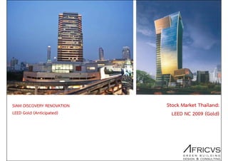 SIAM DISCOVERY RENOVATION
LEED Gold (Anticipated)
Stock Market Thailand:
LEED NC 2009 (Gold)
 