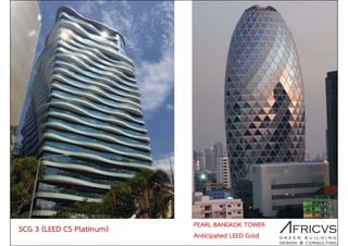 SCG 3 (LEED CS Platinum) PEARL BANGKOK TOWER
Anticipated LEED Gold
 