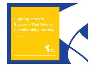Thai Union ConfidentialPage 1Page 1
Fighting Modern
Slavery – Thai Union’s
Sustainability Journey
15 November 2018
 