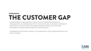 THE CUSTOMER GAP INTRODUKSJON: 
EN INSPIRERENDE INTRODUKSJON AV HELGE TENNØ OM FREMTIDENS KUNDER OG 
VIRKSOMHETERS UTFORDRINGER KNYTTET TIL Å HOLDE TRITT MED UTVIKLINGEN. FOREDRAGET 
GIR INNHOLD TIL DISKUSJONENE OM ENDRING SOM SKJER RUNDT OSS OG INVITERER 
DELTAGERNE TIL Å DISKUTERE MELLOM SEG DE VIKTIGSTE IDEENE. 
! 
FOREDRAGET KNYTTER OMNI-CHANNEL TIL DE ENDRINGENE VI SER OG BEGYNNER REISEN INN I 
DETTE UNIVERSET… 
 