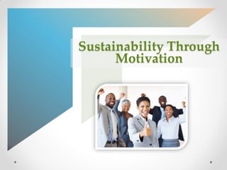 Sustainability Through
Motivation
 
