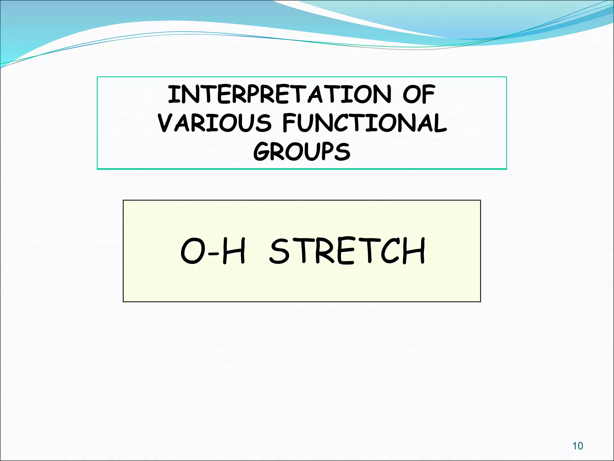O-H STRETCH
10
INTERPRETATION OF
VARIOUS FUNCTIONAL
GROUPS
 