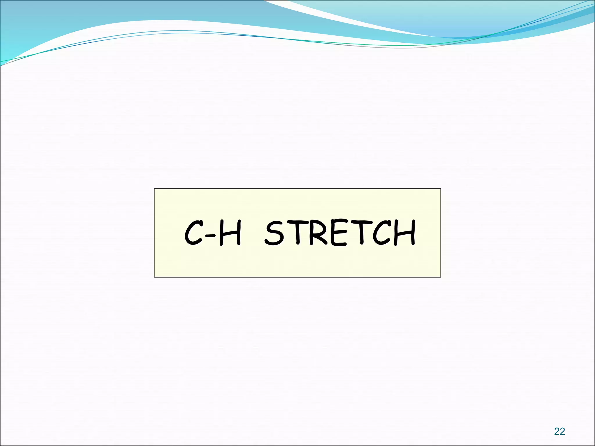 C-H STRETCH
22
 