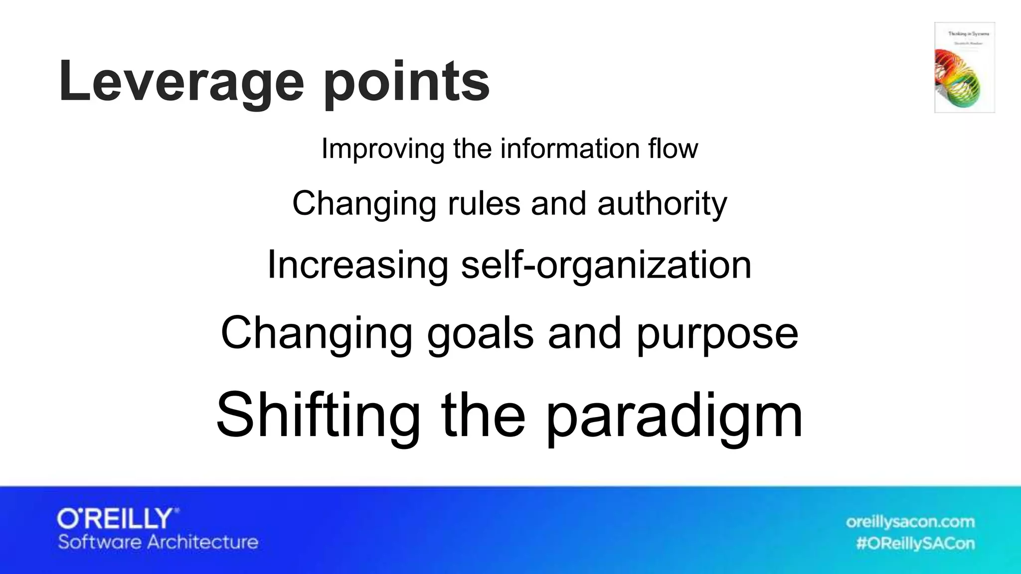 Leverage points
Improving the information flow
Changing rules and authority
Increasing self-organization
Changing goals and purpose
Shifting the paradigm
 