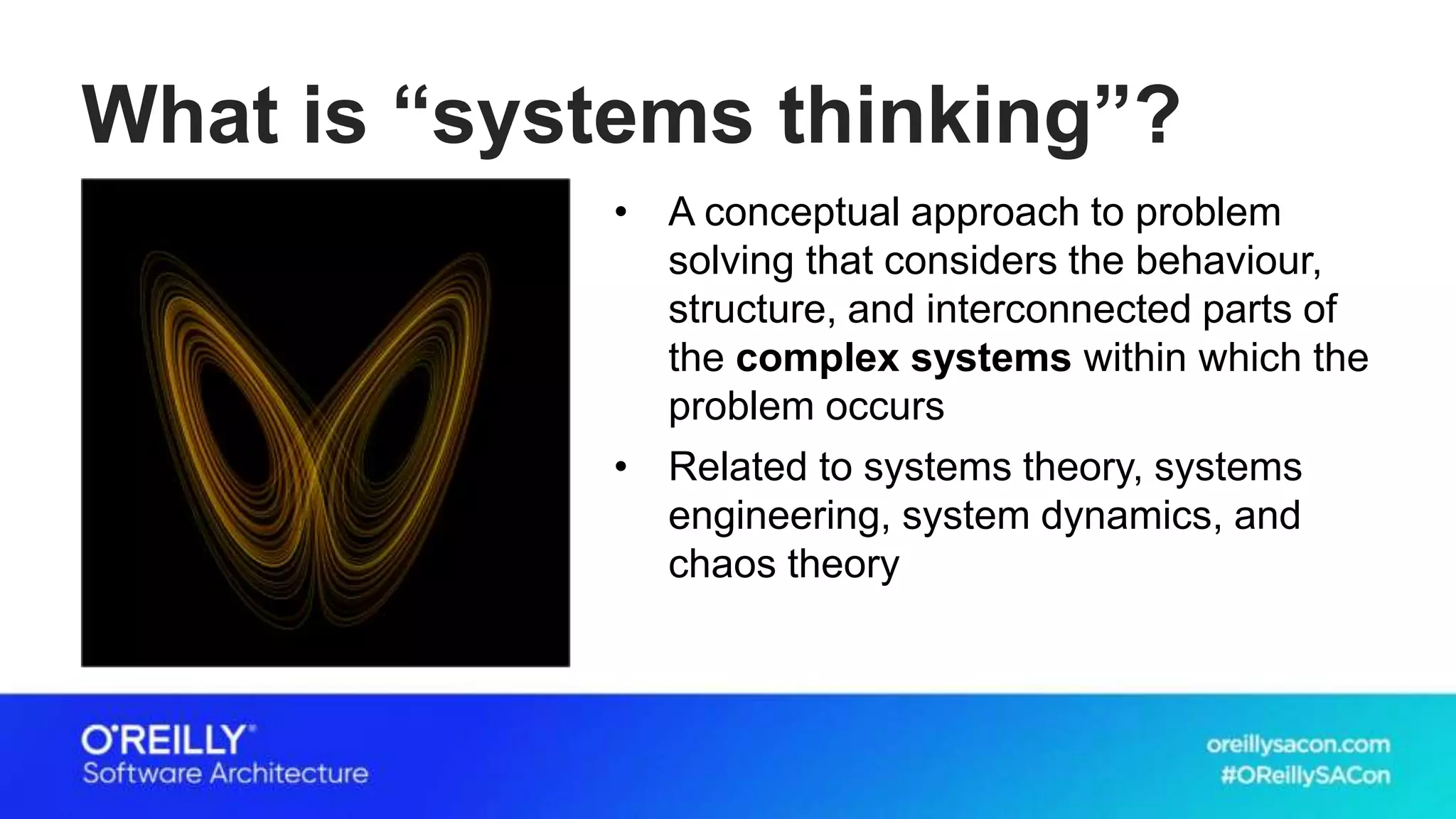 What is “systems thinking”?
• A conceptual approach to problem
solving that considers the behaviour,
structure, and interconnected parts of
the complex systems within which the
problem occurs
• Related to systems theory, systems
engineering, system dynamics, and
chaos theory
 
