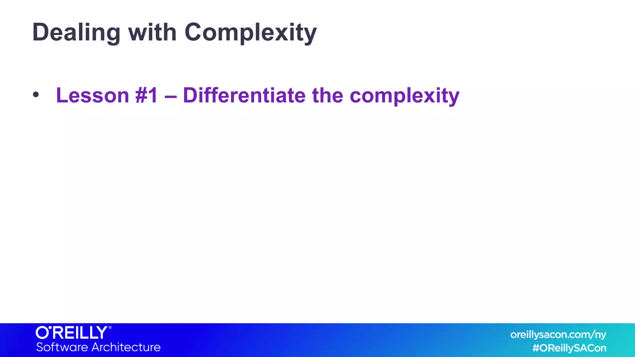 Dealing with Complexity
• Lesson #1 – Differentiate the complexity
 