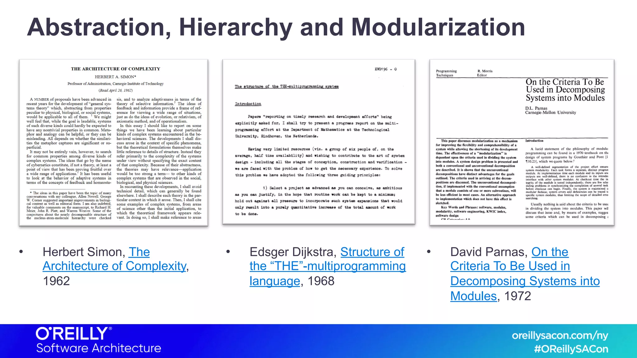 Abstraction, Hierarchy and Modularization
• Herbert Simon, The
Architecture of Complexity,
1962
• Edsger Dijkstra, Structure of
the “THE”-multiprogramming
language, 1968
• David Parnas, On the
Criteria To Be Used in
Decomposing Systems into
Modules, 1972
 