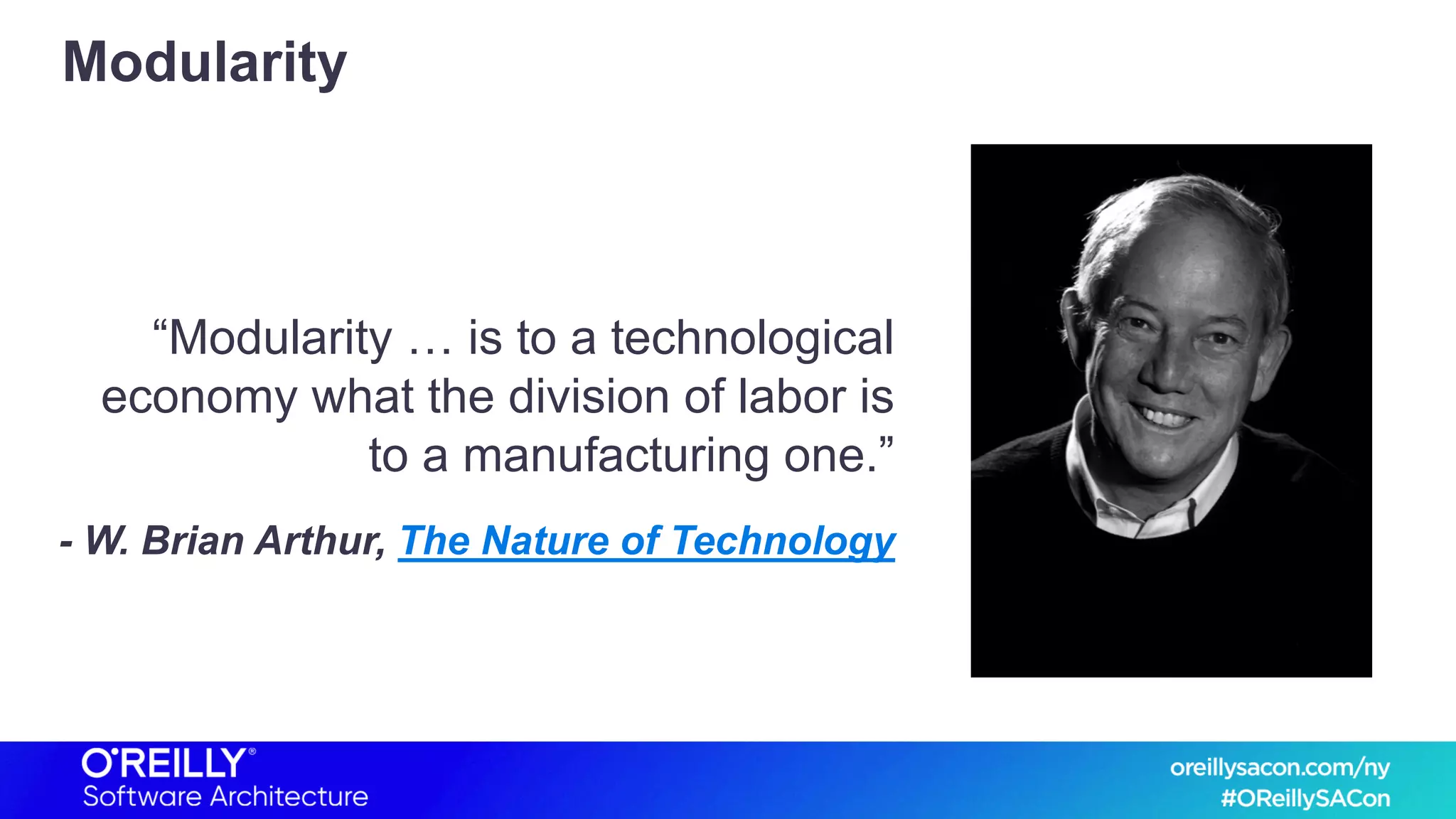 Modularity
“Modularity … is to a technological
economy what the division of labor is
to a manufacturing one.”
- W. Brian Arthur, The Nature of Technology
 