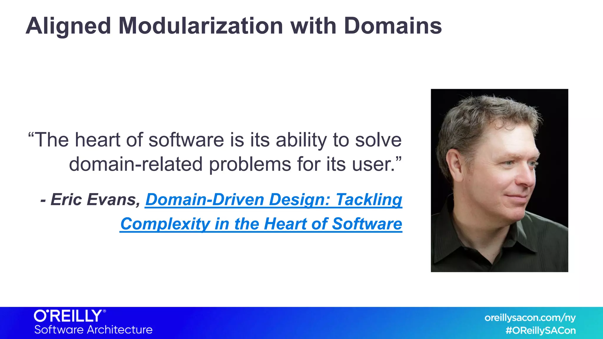 Aligned Modularization with Domains
“The heart of software is its ability to solve
domain-related problems for its user.”
- Eric Evans, Domain-Driven Design: Tackling
Complexity in the Heart of Software
 