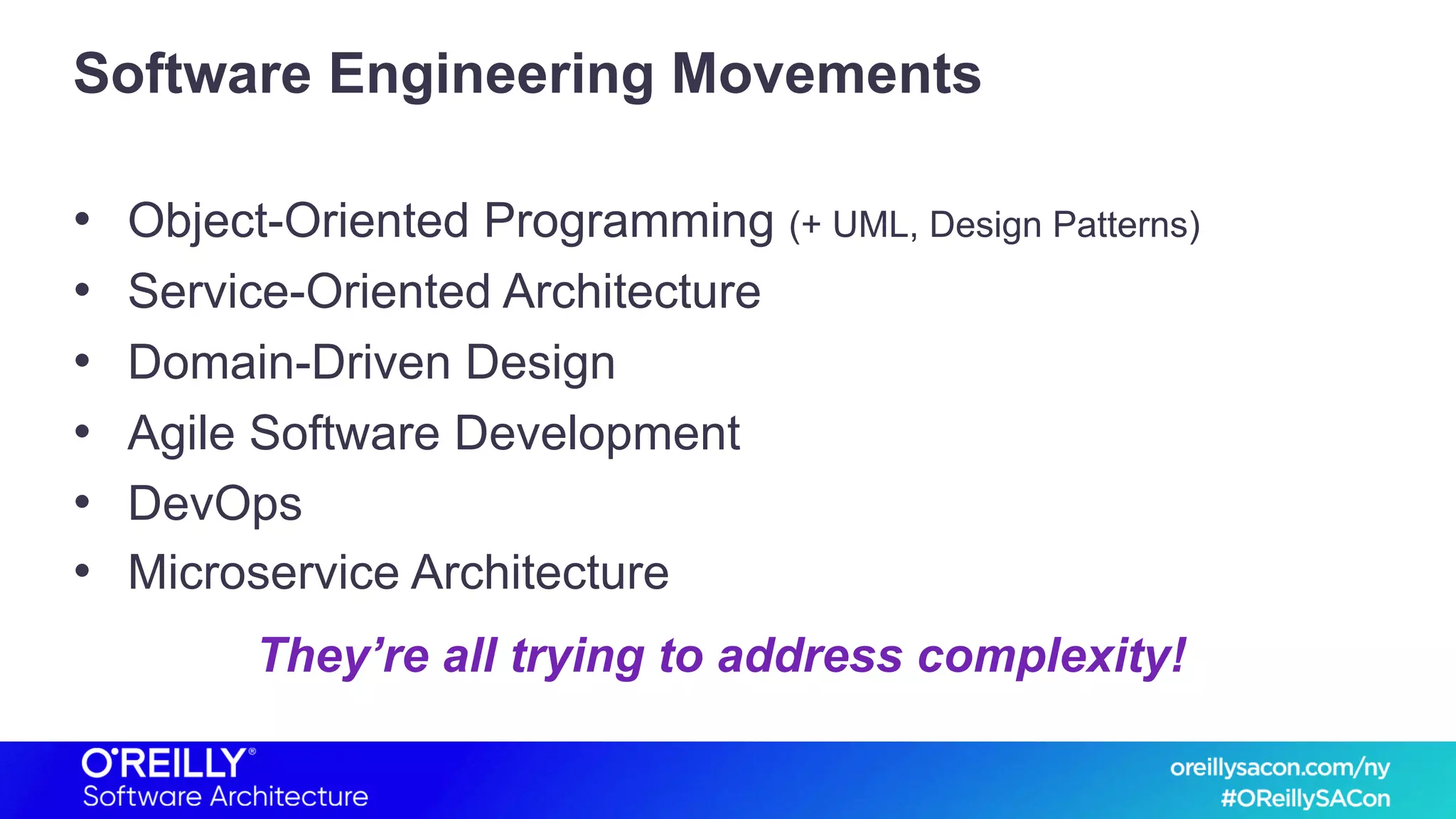 Software Engineering Movements
• Object-Oriented Programming (+ UML, Design Patterns)
• Service-Oriented Architecture
• Domain-Driven Design
• Agile Software Development
• DevOps
• Microservice Architecture
They’re all trying to address complexity!
 